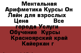 Ментальная Арифметика Курсы Он-Лайн для взрослых › Цена ­ 25 000 - Все города Услуги » Обучение. Курсы   . Красноярский край,Кайеркан г.